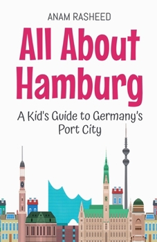 All About Hamburg: A Kid's Guide to Germany's Port City (Educational Books for Kids)