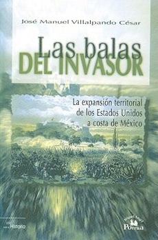 Paperback Las balas del invasor/ The Bullets of the Invader: La expansion territorial de los Estados Unidos a costa de Mexico/ The Widespread of the United ... at Mexico's Expenses (Spanish Edition) [Spanish] Book
