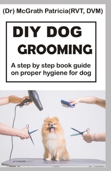 Paperback DIY Dog Grooming: Step by step book guide on proper hygiene for dog Book