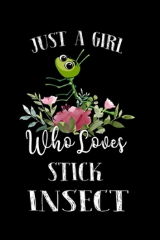 Just a Girl Who Loves Stick Insect: Perfect Stick Insect Lover Gift For Girl. Cute Notebook for Stick Insect Lover. Gift it to your Sister, Daughter, ... Who Loves Stick Insect. 100 Pages Notebook
