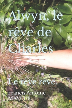 Paperback Alwyn, le rêve de Charles: Le rêve rêvé. [French] Book