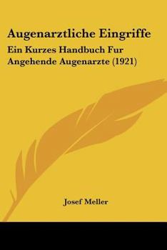 Augenarztliche Eingriffe: Ein Kurzes Handbuch Fur Angehende Augenarzte (1918)