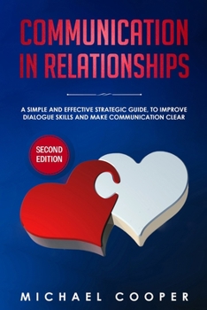 Paperback Communication in Relationships: A Simple and Effective Strategic Guide, to Improve Dialogue Skills and Make Communication Clear Book