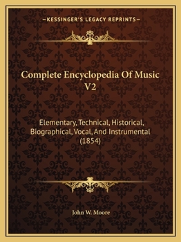 Paperback Complete Encyclopedia Of Music V2: Elementary, Technical, Historical, Biographical, Vocal, And Instrumental (1854) Book