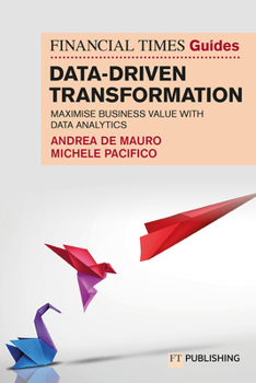 Paperback The Financial Times Guide to Data-Driven Transformation: How to drive substantial business value with data analytics (The FT Guides) Book