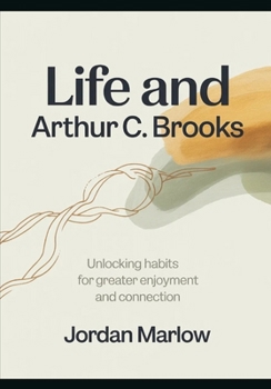 LIFE AND Arthur C. Brooks: Unlocking Habits for Greater Enjoyment and Connection