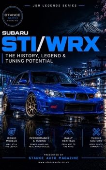 Subaru WRX/STI: The Complete History, Legend & Tuning Potential: The Ultimate Guide to WRC Heritage, Boxer Engine Performance, and Tuning Modern JDM Icons (JDM & Japanese Car Culture Book Series)