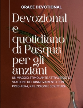 Paperback Devozionale quotidiano di Pasqua per gli anziani: Un viaggio stimolante attraverso la stagione del rinnovamento con preghiera, riflessioni e Scrittura [Italian] Book