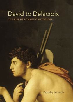 David to Delacroix: The Rise of Romantic Mythology - Book  of the Bettie Allison Rand Lectures in Art History