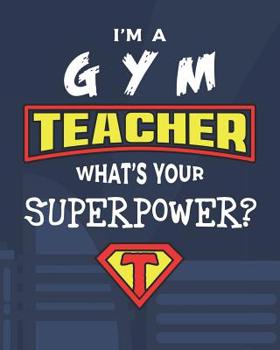 Paperback I'm A Gym Teacher What's Your Superpower?: Dot Grid Notebook and Appreciation Gift for Physical Education PE and Sport Superhero Teachers Book