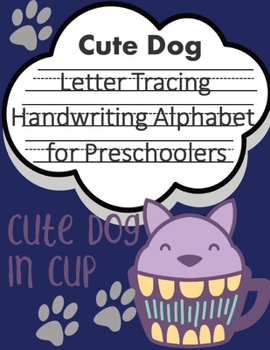 Cute Dog in CUP Letter Tracing Book Handwriting Alphabet for Preschoolers: Letter Tracing Book |Practice for Kids | Ages 3+ | Alphabet Writing Practice | Handwriting Workbook | Kindergarten | toddler