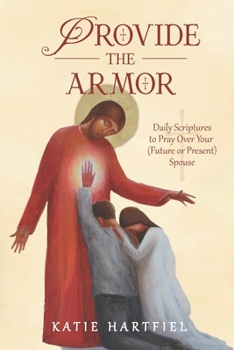 Paperback Provide the Armor: Daily Scriptures to Pray Over Your (Future or Present) Spouse Book