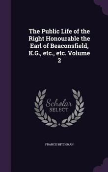 Hardcover The Public Life of the Right Honourable the Earl of Beaconsfield, K.G., etc., etc. Volume 2 Book