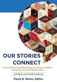 Paperback Our Stories Connect: Creating Youth Storytelling Programs to Raise Confident, Compassionate, and Capable Leaders Book