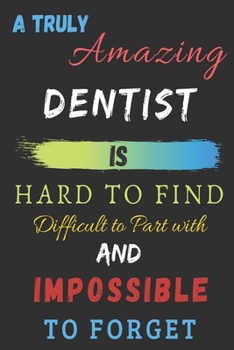 Paperback A Truly Amazing dentist Is Hard To Find, Difficult To Part With And Impossible To Forget: dentist Appreciation Gift Book