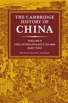 The Cambridge History of China: Volume 9, Part 1, The Ch'ing Empire to 1800 (The Cambridge History of China) - Book #11 of the Cambridge History of China