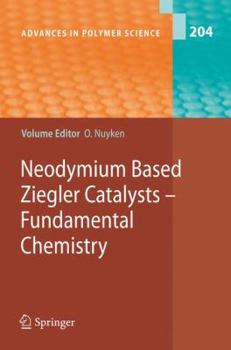 Advances in Polymer Science, Volume 204: Neodymium Based Ziegler Catalysts - Fundamental Chemistry - Book #204 of the Advances in Polymer Science