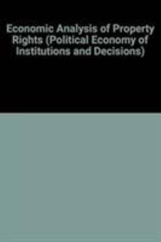 Economic Analysis of Property Rights - Book  of the Political Economy of Institutions and Decisions