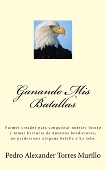 Paperback Ganando Mis Batallas: Fuimos creados para conquistar nuestro futuro y tomar herencia de nuestras bendiciones, no perderemos ninguna batalla a Su lado. [Spanish] Book