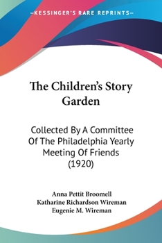 Paperback The Children's Story Garden: Collected By A Committee Of The Philadelphia Yearly Meeting Of Friends (1920) Book