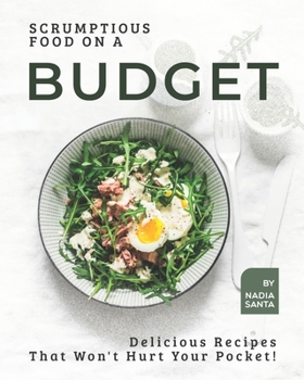 Paperback Scrumptious Food on a Budget: Delicious Recipes That Won't Hurt Your Pocket! Book