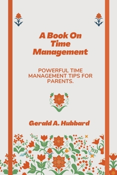 Paperback A Book On Time Management: Powerful Time Management Tips For Parents. Book