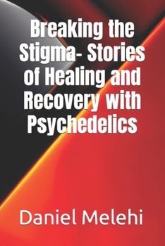Paperback Breaking the Stigma- Stories of Healing and Recovery with Psychedelics Book
