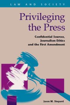 Paperback Privileging the Press: Confidential Sources, Journalism Ethics and the First Amendment (Law and Society) Book