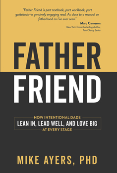 Paperback Father Friend: How Intentional Dads Lean In, Lead Well, and Love Big at Every Stage Book