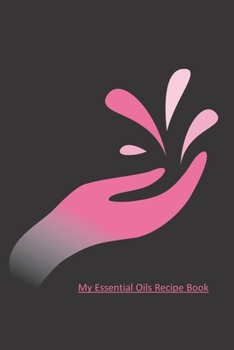 Paperback My Essential Oils Recipe Book & More: Use These 96 Recipes Or Create You Own / Wish List / Favorite Oils / Blends / Inventory / Rating / Women / Men / Book