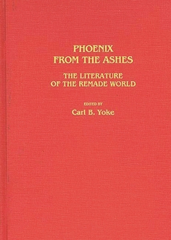 Phoenix From the Ashes: The Literature of the Remade World (Contributions to the Study of Science Fiction and Fantasy) - Book #30 of the Contributions to the Study of Science Fiction and Fantasy
