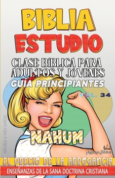Clase Bíblica para Adultos y Jóvenes, Guía Principiantes - Nahum: El Precio de la Arrogancia (Clase Bíblica Dominical Para Jóvenes Y Adultos) (Spanish Edition)