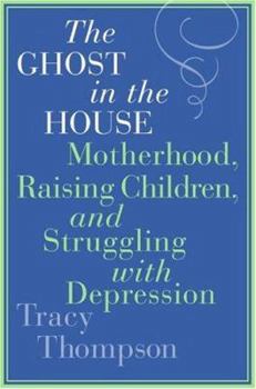 Hardcover The Ghost in the House: Motherhood, Raising Children, and Struggling with Depression Book