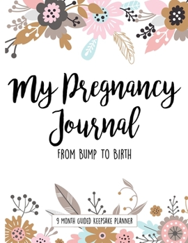 Paperback My Pregnancy Journal: From Bump To Birth - 9 Month Guided Keepsake Planner: Baby Memory Book With Milestones, Weekly Reflections, Activity O Book