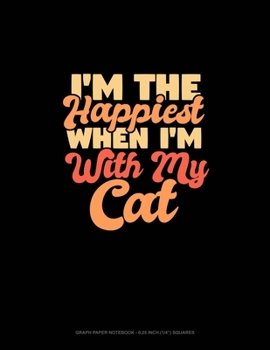 I'm The Happiest When I'm With My Cat: Graph Paper Notebook - 0.25 Inch (1/4) Squares
