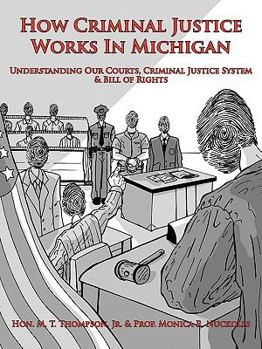 Paperback How Criminal Justice Works In Michigan: Understanding Our Courts, Criminal Justice System & Bill of Rights Book