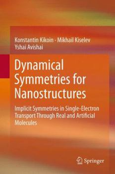 Hardcover Dynamical Symmetries for Nanostructures: Implicit Symmetries in Single-Electron Transport Through Real and Artificial Molecules Book