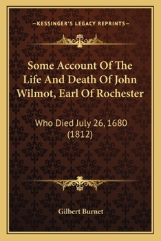 Paperback Some Account Of The Life And Death Of John Wilmot, Earl Of Rochester: Who Died July 26, 1680 (1812) Book