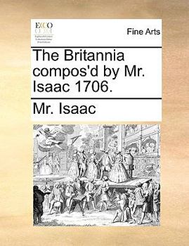 Paperback The Britannia Compos'd by Mr. Isaac 1706. Book