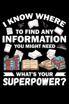 Paperback I Know Where To Find Any Information You Might Need What's Your Superpower?: Write Down Everything You Because You Are A Library Assistant And You Lov Book