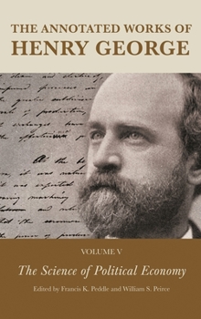 The Annotated Works of Henry George: The Science of Political Economy (Volume 5)