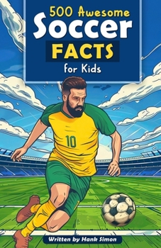 500 Awesome Soccer Facts for Kids: Dive into Epic Comebacks, Legendary Players, and More! (The Ultimate Gift for Soccer Enthusiasts & Young Readers) (Awesome Sport Facts for Kids)