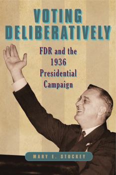 Voting Deliberatively: FDR and the 1936 Presidential Campaign - Book  of the Rhetoric and Democratic Deliberation