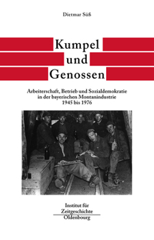 Hardcover Kumpel Und Genossen: Arbeiterschaft, Betrieb Und Sozialdemokratie in Der Bayerischen Montanindustrie 1945 Bis 1976 [German] Book