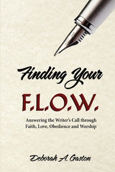Finding Your F. L. O. W. : Answering the Writer's Call Through Faith, Love, Obedeince and Worship