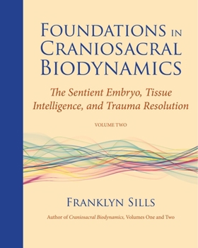 Paperback Foundations in Craniosacral Biodynamics, Volume Two: The Sentient Embryo, Tissue Intelligence, and Trauma Resolution Book