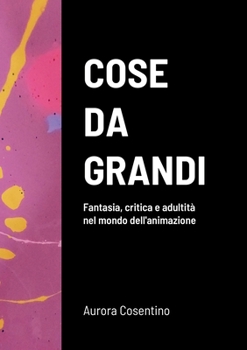 Paperback Cose da grandi: Fantasia, critica e adultità nel mondo dell'animazione [Italian] Book