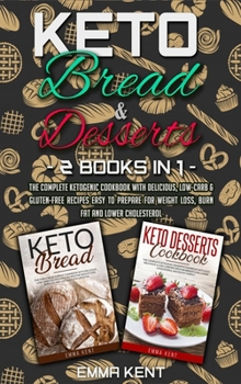 Keto Bread and Desserts: 2 Books in 1: The Complete Ketogenic Cookbook with Delicious, Low-Carb & Gluten-Free Recipes Easy to Prepare for Weight Loss, Burn Fat and Lower Cholesterol