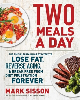 Hardcover Two Meals a Day: The Simple, Sustainable Strategy to Lose Fat, Reverse Aging, and Break Free from Diet Frustration Forever Book