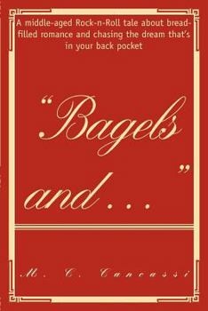 Bagels and:A middle aged Rock-n-Roll tale about bread filled romance and chasing the dream that's in your back pocket!